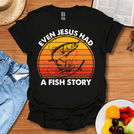 Even Jesus Had A Fish Story T-Shirt