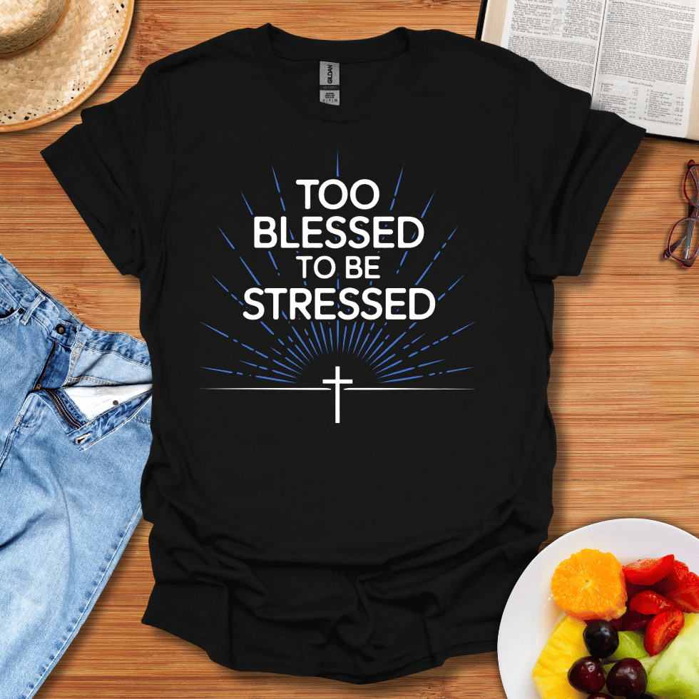 Too Blessed To Be Stressed T-Shirt