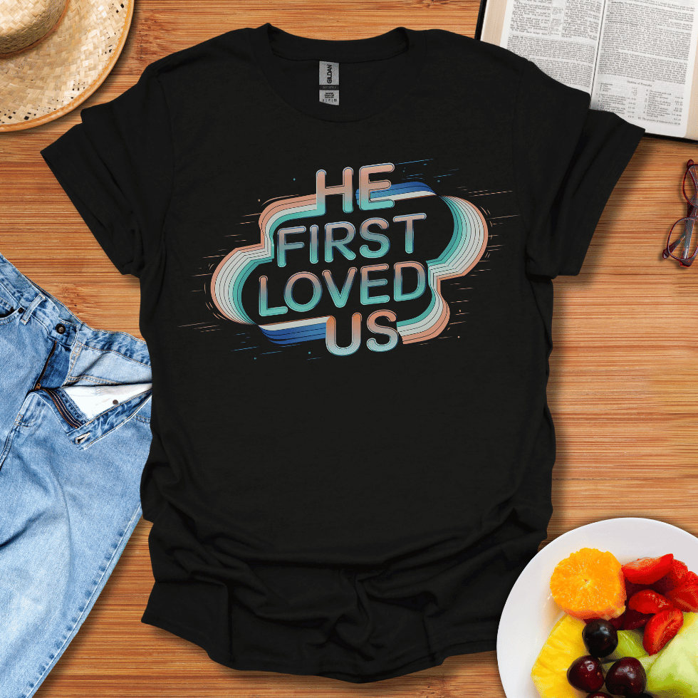 He First Loved Us T-Shirt