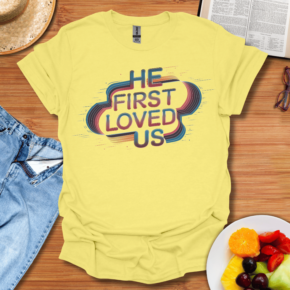 He First Loved Us T-Shirt