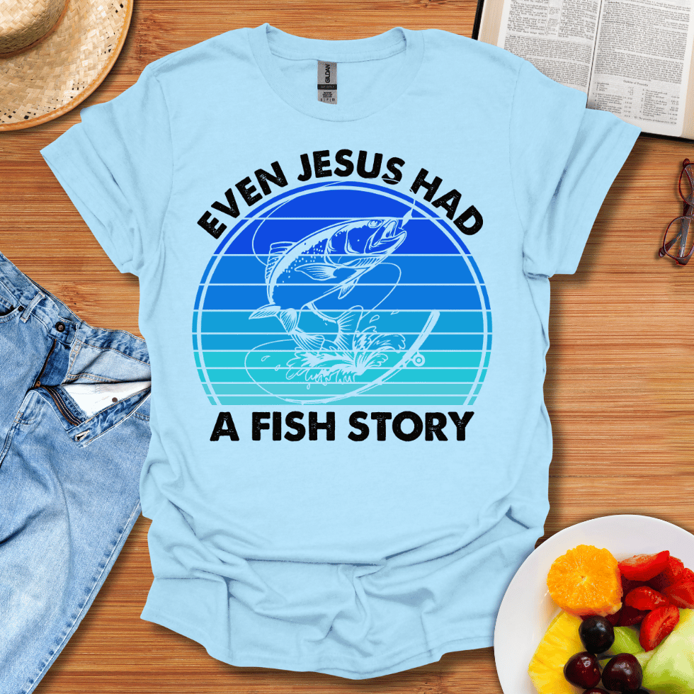 Even Jesus Had A Fish Story T-Shirt