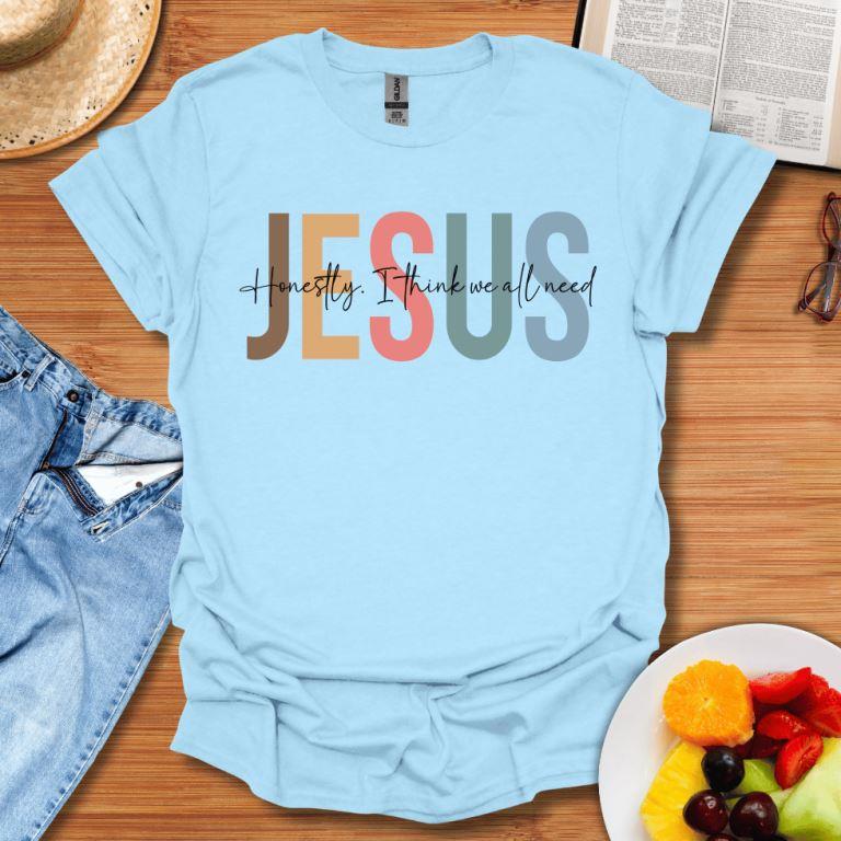 Honestly I Think We All Need Jesus T-Shirt