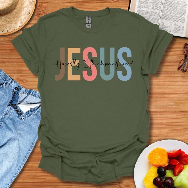 Honestly I Think We All Need Jesus T-Shirt