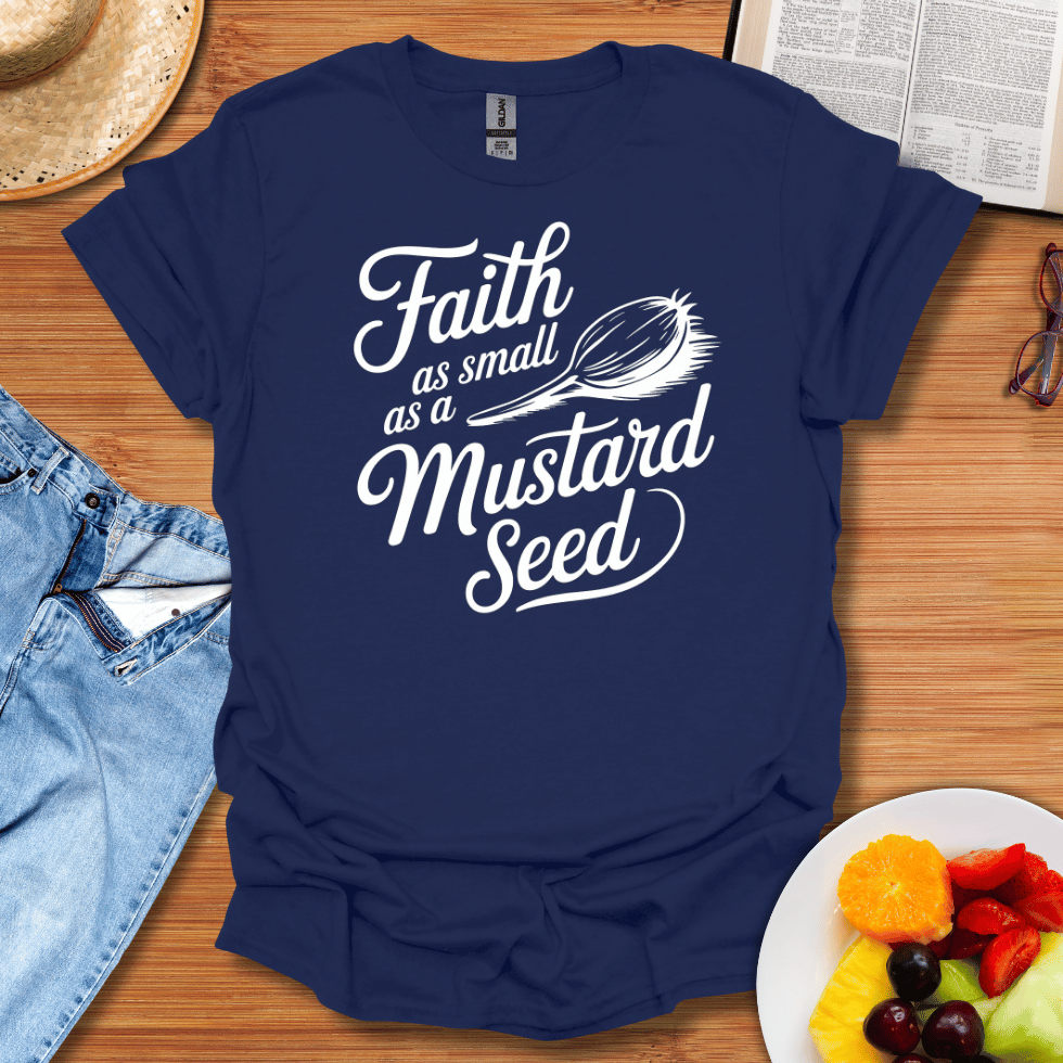 Faith As Small As A Mustard Seed T-Shirt