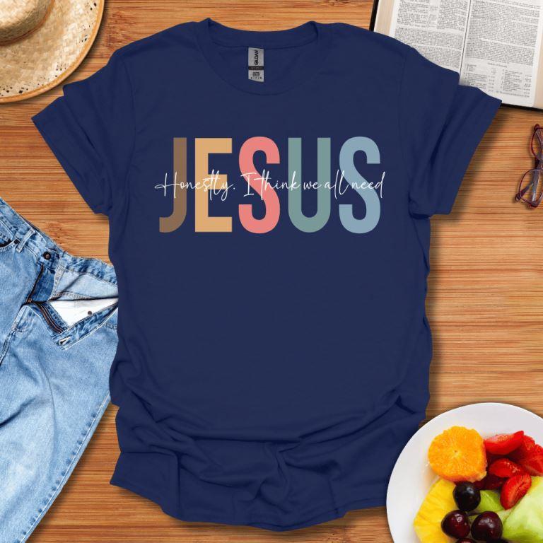 Honestly I Think We All Need Jesus T-Shirt