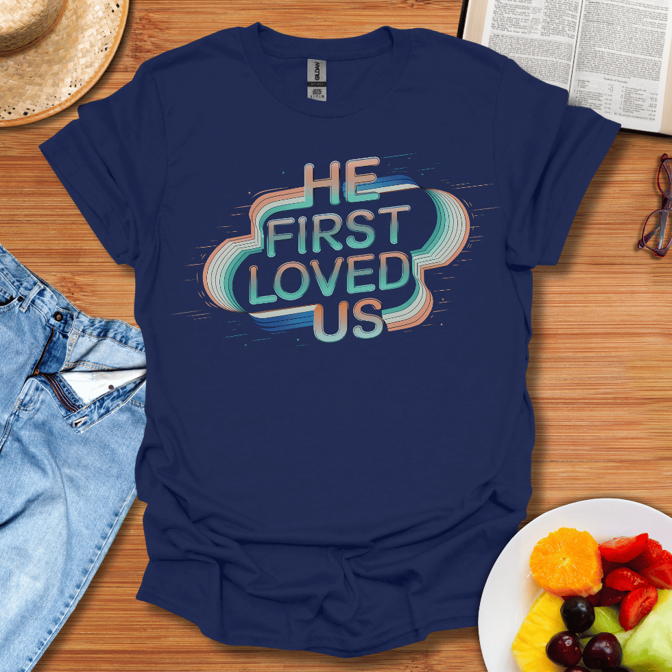 He First Loved Us T-Shirt