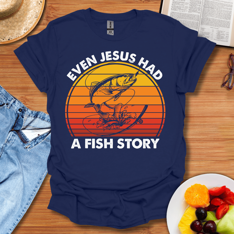 Even Jesus Had A Fish Story T-Shirt