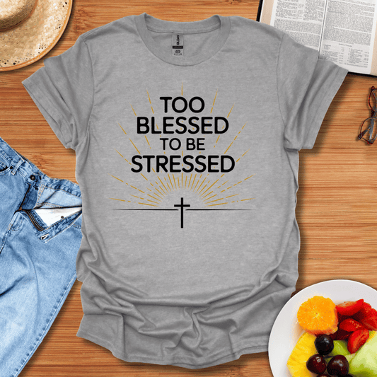 Too Blessed To Be Stressed T-Shirt