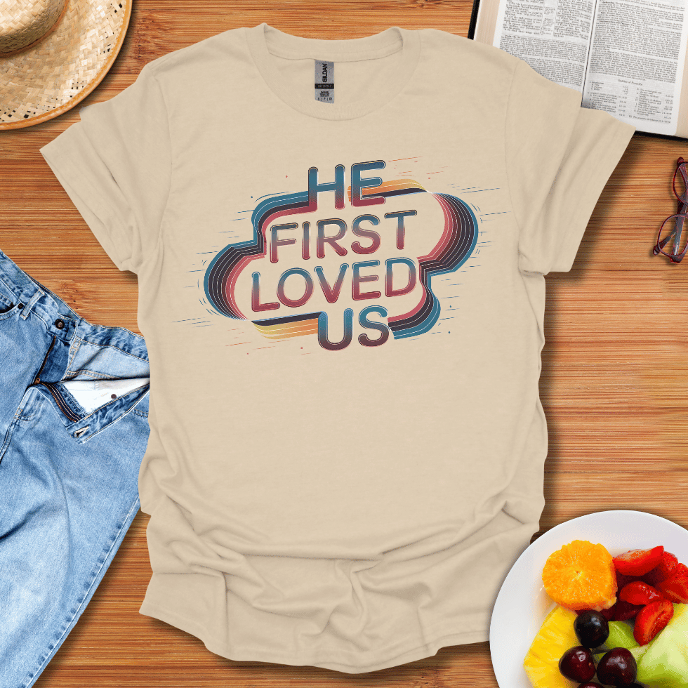 He First Loved Us T-Shirt