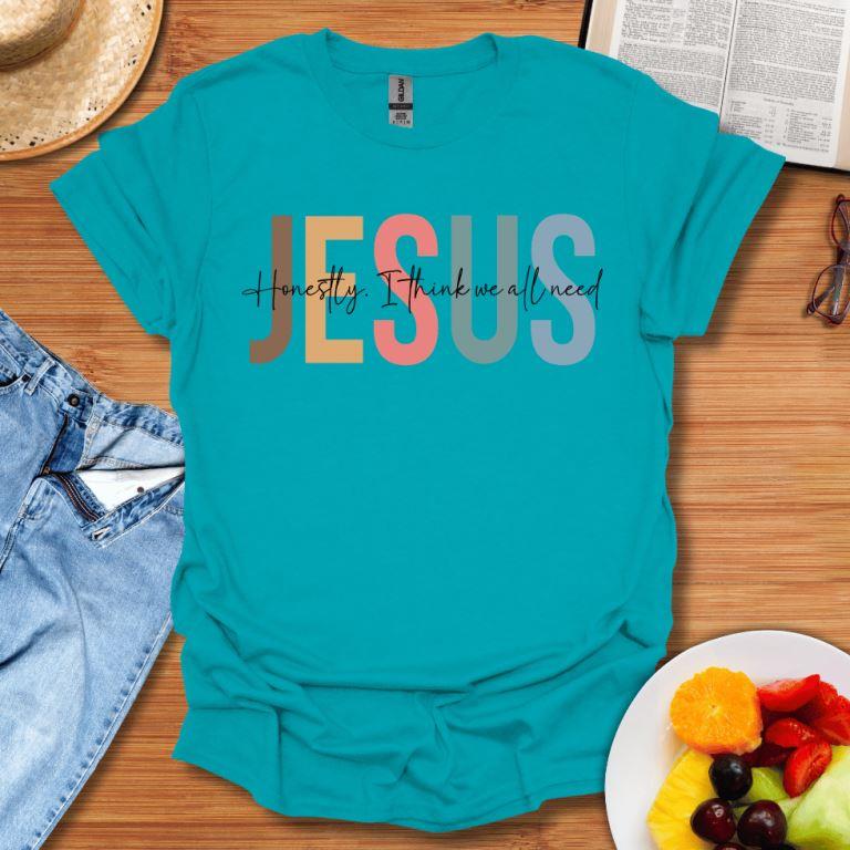 Honestly I Think We All Need Jesus T-Shirt