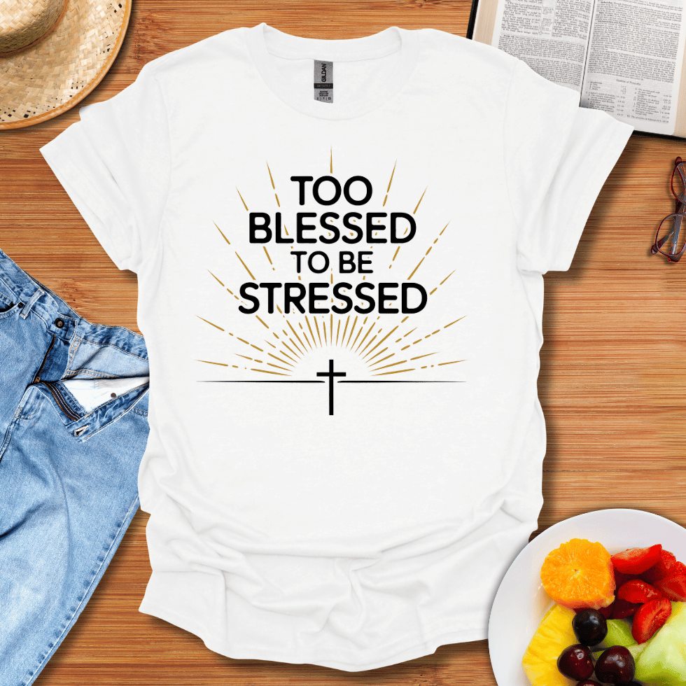 Too Blessed To Be Stressed T-Shirt