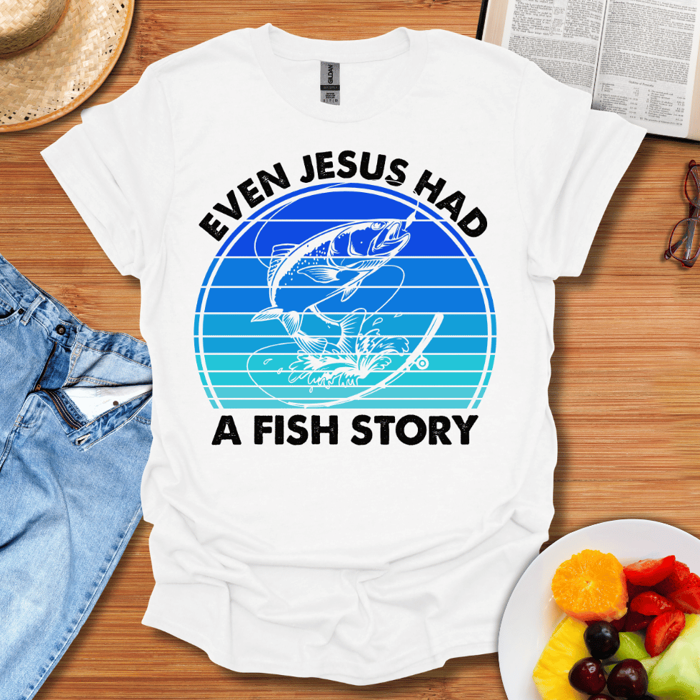 Even Jesus Had A Fish Story T-Shirt