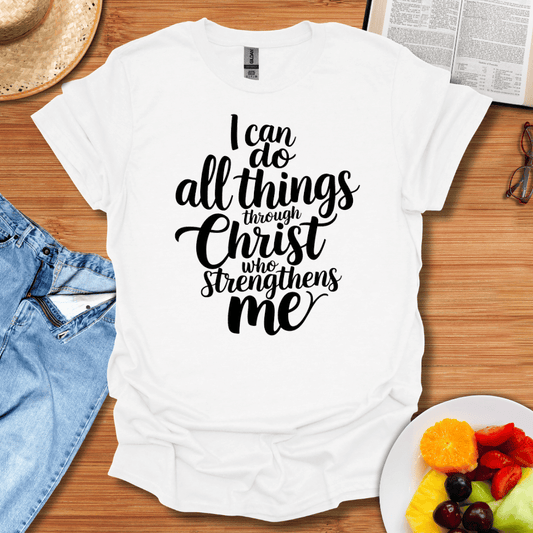 I Can Do All Things Through Christ Who Strengthens Me T-Shirt