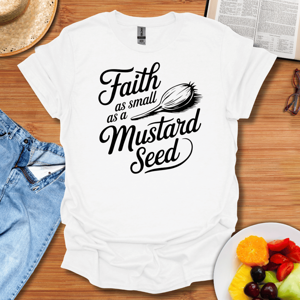 Faith As Small As A Mustard Seed T-Shirt